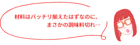 材料はバッチリ揃えたはずなのに、まさかの調味料切れ…