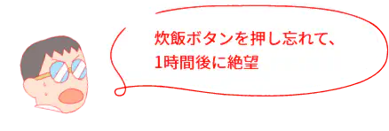 炊飯ボタンを押し忘れて、1時間後に絶望